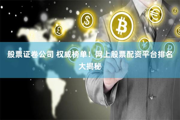 股票证卷公司 权威榜单！网上股票配资平台排名大揭秘
